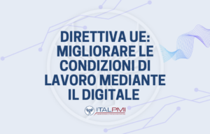 Direttiva UE: migliorare le condizioni di lavoro mediante il digitale
