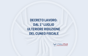 Decreto Lavoro: dal 1° luglio ulteriore riduzione del cuneo fiscale