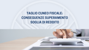 Taglio cuneo fiscale: conseguenze superamento soglia di reddito