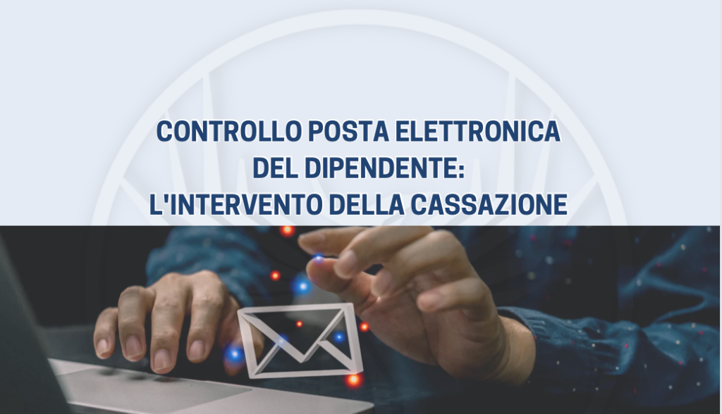 Controllo posta elettronica dipendente: intervento cassazione