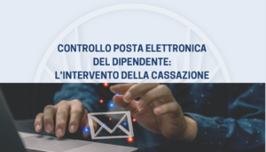 Controllo posta elettronica dipendente: intervento cassazione